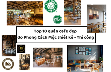 TOP 10 quán cafe đẹp và ấn tượng mà Phong Cách Mộc có cơ hội đồng hành