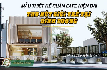 Mẫu thiết kế quán cafe hiện đại cuốn hút giới trẻ tại Bình Dương