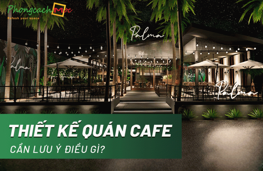 Thiết kế nội thất quán cafe cần lưu ý những điều gì?